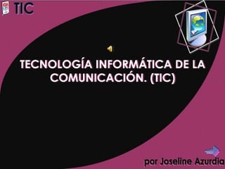 TECNOLOGÍA INFORMÁTICA DE LA
    COMUNICACIÓN. (TIC)
 