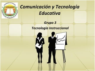 Comunicación  y Tecnología Educativa Grupo 3 Tecnología Instruccional 