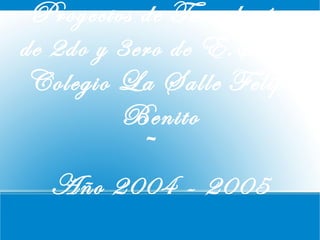 Proyectos de Tecnología
de 2do y 3ero de E.S.O.
 Colegio La Salle Felipe
         Benito
            ~
   Año 2004 - 2005
 