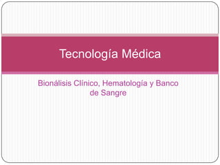Tecnología Médica
Bionálisis Clínico, Hematología y Banco
de Sangre

 