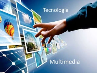 Tecnología
Multimedia
 