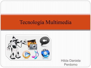Hilda Daniela
Perdomo
Tecnología Multimedia
 
