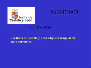 NOVEDAD ÚLTIMA HORA La Junta de Castilla y León adquiere maquinaria para carreteras. 