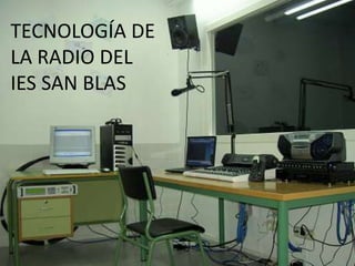 TECNOLOGÍA DE
LA RADIO DEL
IES SAN BLAS
 