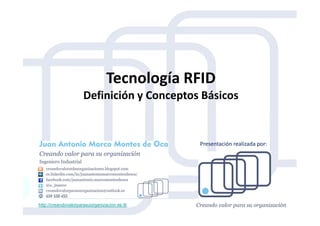 Tecnología RFID
Definición y Conceptos Básicos
http://creandovalorparasuorganizacion.es.tl/
Presentación realizada por:
 