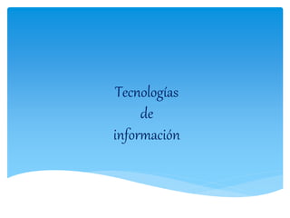 Tecnologías 
de 
información 
 