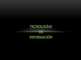 TECNOLOGÍAS
DE
INFORMACIÓN
 