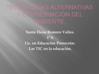 Santa Elena Romero Valles.
1°A
Lic. en Educación Preescolar.
Las TIC en la educación.
 