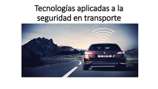 Tecnologías aplicadas a la
seguridad en transporte
 