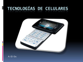 TECNOLOGÍAS DE CELULARES




A. Gl. Go.
 