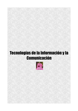 Tecnologías de la Información y la
Comunicación
 