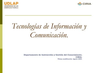 Tecnologías de Información y Comunicación. Departamento de Instrucción y Gestión del Conocimiento. CIRIA. Última modificación: Agosto 2009. 
