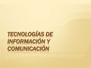 TECNOLOGÍAS DE
INFORMACIÓN Y
COMUNICACIÓN

 