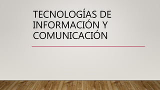 TECNOLOGÍAS DE
INFORMACIÓN Y
COMUNICACIÓN
 