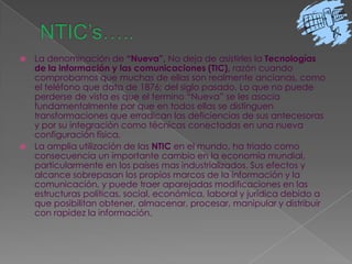 La informática:Caracterizada por notables avances en materia de hardware y software que permiten producir, transmitir, manipular y almacenar la información con mas efectividad, distinguiéndose la multimedia, las redes locales y globales (INTERNET), los bancos interactivo de información, los servicios de mensajería electrónica, etc.La tecnología audiovisual: Que ha perfeccionado la televisión de libre señal, la televisión por cable, la televisión restringida (pago por evento) y la televisión de alta definición.