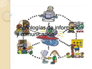 Tecnologías de información
y comunicación
 