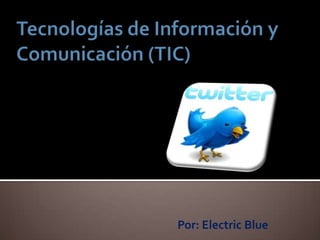 Tecnologías de Información y Comunicación (TIC)  Por: Electric Blue 