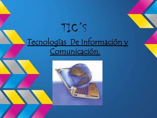 TIC´S
Tecnologías De Información y
      Comunicación.
 