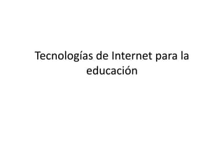 Tecnologías de Internet para la educación 