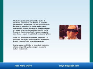 José María Olayo olayo.blogspot.com
Whatscine junto con la Universidad Carlos III
de Madrid convierte la sala de cine en a...