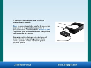 José María Olayo olayo.blogspot.com
El nuevo concepto de Epson en el mundo del
entretenimiento portátil.
Epson ha aprovech...
