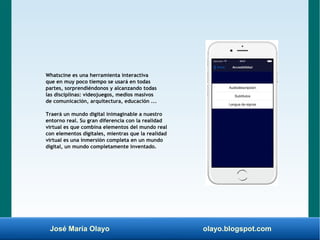José María Olayo olayo.blogspot.com
Whatscine es una herramienta interactiva
que en muy poco tiempo se usará en todas
part...