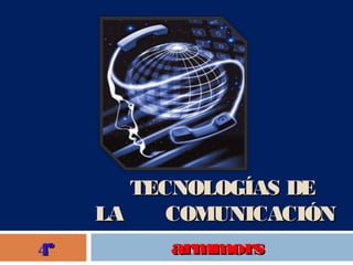 TECNOLOGÍAS DETECNOLOGÍAS DE
LALA COMUNICACIÓNCOMUNICACIÓN
armmorsarmmors4º4º
 