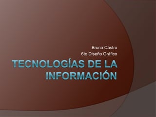 Tecnologías de la Información Bruna Castro 6to Diseño Gráfico 