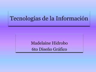 Tecnologías de la Información Madelaine Hidrobo 6to Diseño Gráfico 