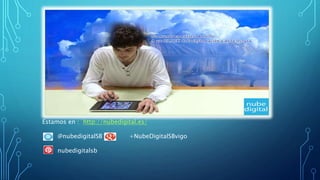 Estamos en : http://nubedigital.es/
@nubedigitalSB +NubeDigitalSBvigo
nubedigitalsb
 
