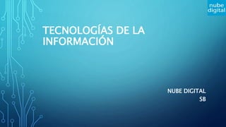 TECNOLOGÍAS DE LA
INFORMACIÓN
NUBE DIGITAL
SB
 