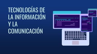 TECNOLOGÍAS DE
LA INFORMACIÓN
Y LA
COMUNICACIÓN
 