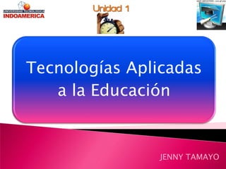 Tecnologías Aplicadas
   a la Educación


               JENNY TAMAYO
 