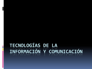Tecnologías de la información y comunicación 