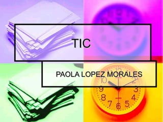 TIC  PAOLA LOPEZ MORALES 