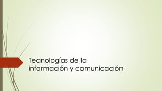 Tecnologías de la
información y comunicación
 