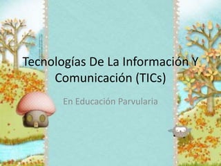 Tecnologías De La Información Y Comunicación (TICs) En Educación Parvularia 