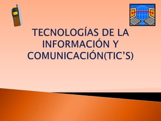 TECNOLOGÍAS DE LA INFORMACIÓN Y COMUNICACIÓN(TIC’S) 