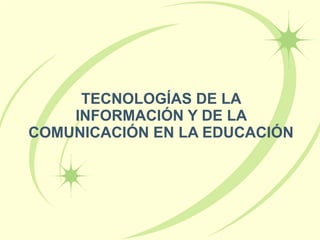TECNOLOGÍAS DE LA INFORMACIÓN Y DE LA COMUNICACIÓN EN LA EDUCACIÓN 