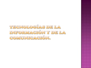 TECNOLOGÍAS DE LA INFORMACIÓN Y DE LA COMUNICACIÓN. 