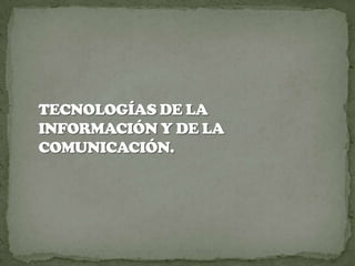 TECNOLOGÍAS DE LA INFORMACIÓN Y DE LA COMUNICACIÓN. 