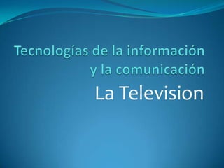 Tecnologías de la información y la comunicación La Television 