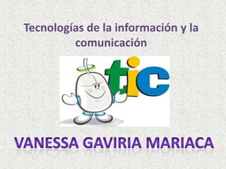 Tecnologías de la información y la
comunicación
 
