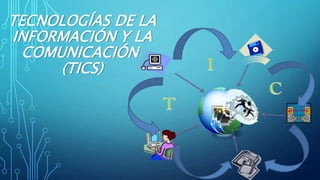 TECNOLOGÍAS DE LA
INFORMACIÓN Y LA
COMUNICACIÓN
(TICS)
 