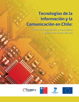Tecnologías de la
Información y la
Comunicación en Chile:
Áreas de investigación y capacidades
Informe de estado del arte
 