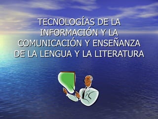 TECNOLOGÍAS DE LA INFORMACIÓN Y LA COMUNICACIÓN Y ENSEÑANZA DE LA LENGUA Y LA LITERATURA 