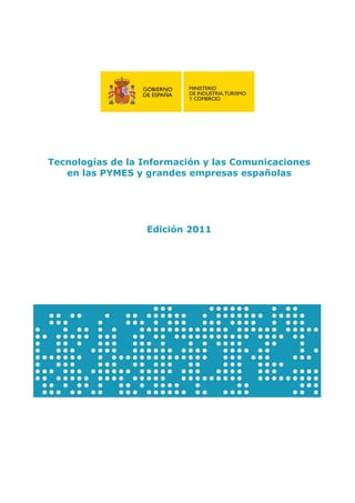 Tecnologías de la Información y las Comunicaciones
   en las PYMES y grandes empresas españolas




                  Edición 2011
 