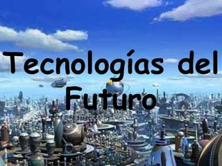 Tecnologías del
    Futuro
 