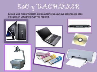ESO y BACHILLER Existió una modernización de las anteriores, aunque algunas de ellas se seguían utilizando: CD y la radiocd. 