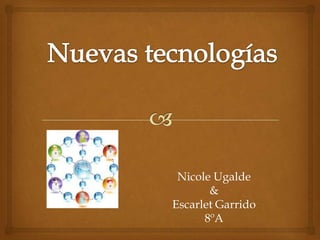 Nicole Ugalde
       &
Escarlet Garrido
      8ºA
 